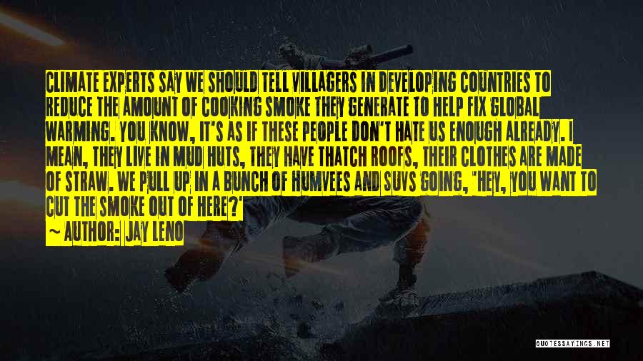 Jay Leno Quotes: Climate Experts Say We Should Tell Villagers In Developing Countries To Reduce The Amount Of Cooking Smoke They Generate To
