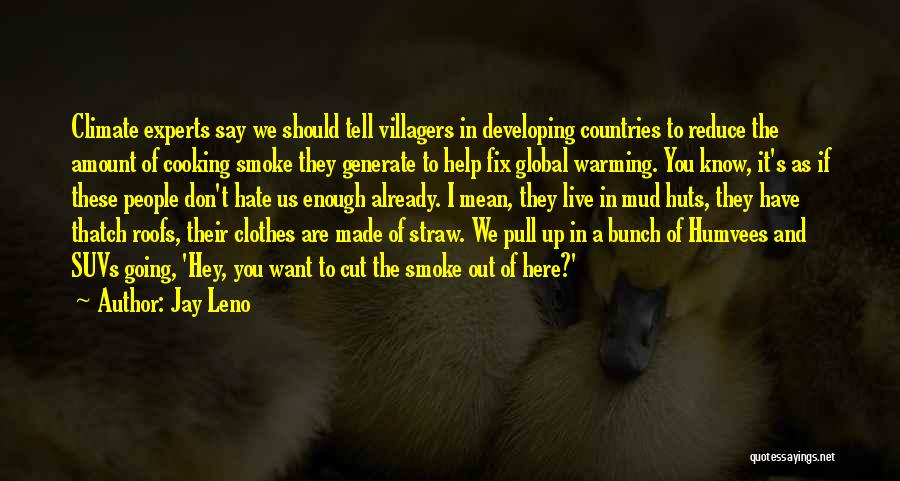 Jay Leno Quotes: Climate Experts Say We Should Tell Villagers In Developing Countries To Reduce The Amount Of Cooking Smoke They Generate To