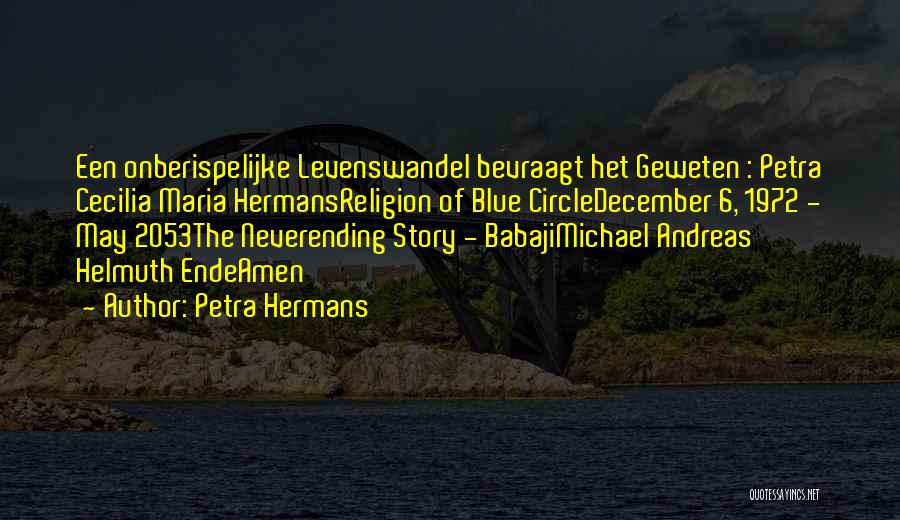 Petra Hermans Quotes: Een Onberispelijke Levenswandel Bevraagt Het Geweten : Petra Cecilia Maria Hermansreligion Of Blue Circledecember 6, 1972 - May 2053the Neverending