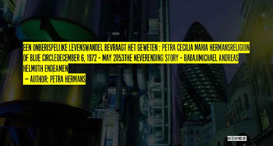 Petra Hermans Quotes: Een Onberispelijke Levenswandel Bevraagt Het Geweten : Petra Cecilia Maria Hermansreligion Of Blue Circledecember 6, 1972 - May 2053the Neverending