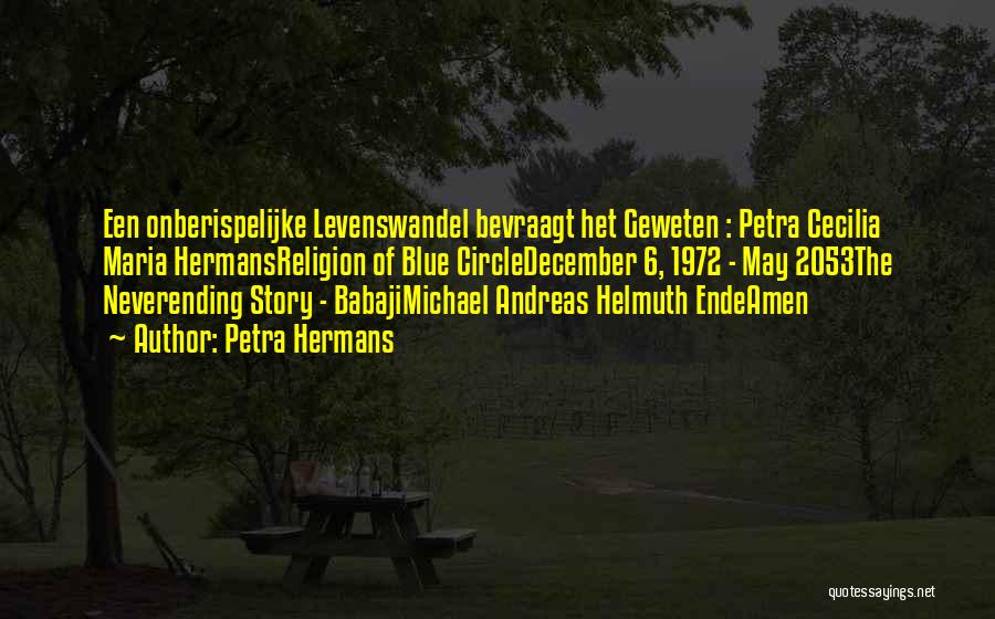 Petra Hermans Quotes: Een Onberispelijke Levenswandel Bevraagt Het Geweten : Petra Cecilia Maria Hermansreligion Of Blue Circledecember 6, 1972 - May 2053the Neverending
