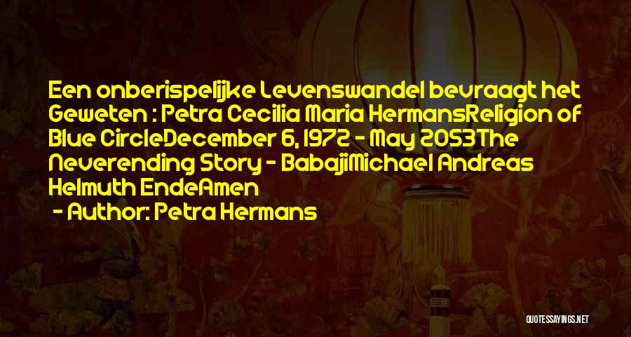 Petra Hermans Quotes: Een Onberispelijke Levenswandel Bevraagt Het Geweten : Petra Cecilia Maria Hermansreligion Of Blue Circledecember 6, 1972 - May 2053the Neverending
