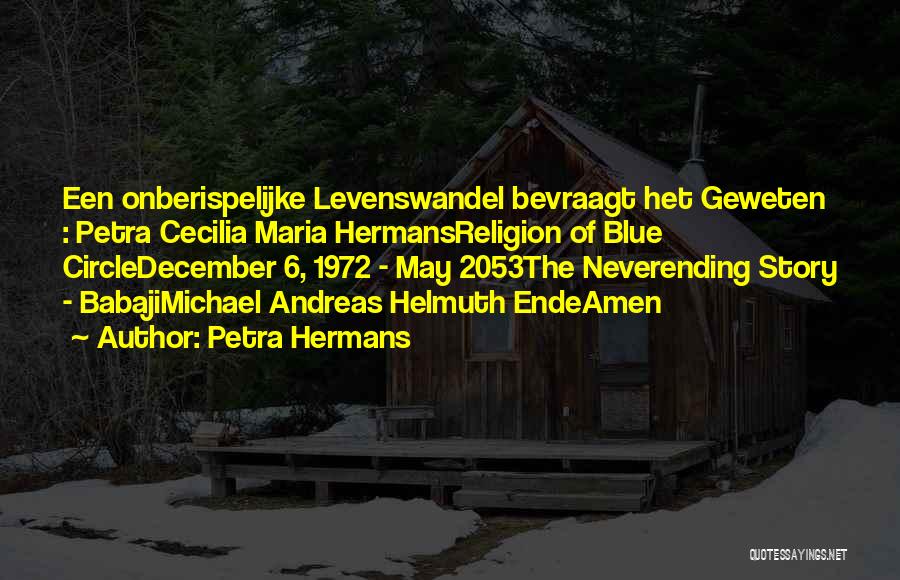 Petra Hermans Quotes: Een Onberispelijke Levenswandel Bevraagt Het Geweten : Petra Cecilia Maria Hermansreligion Of Blue Circledecember 6, 1972 - May 2053the Neverending