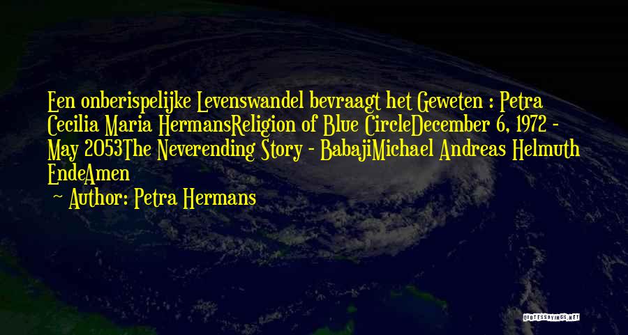 Petra Hermans Quotes: Een Onberispelijke Levenswandel Bevraagt Het Geweten : Petra Cecilia Maria Hermansreligion Of Blue Circledecember 6, 1972 - May 2053the Neverending