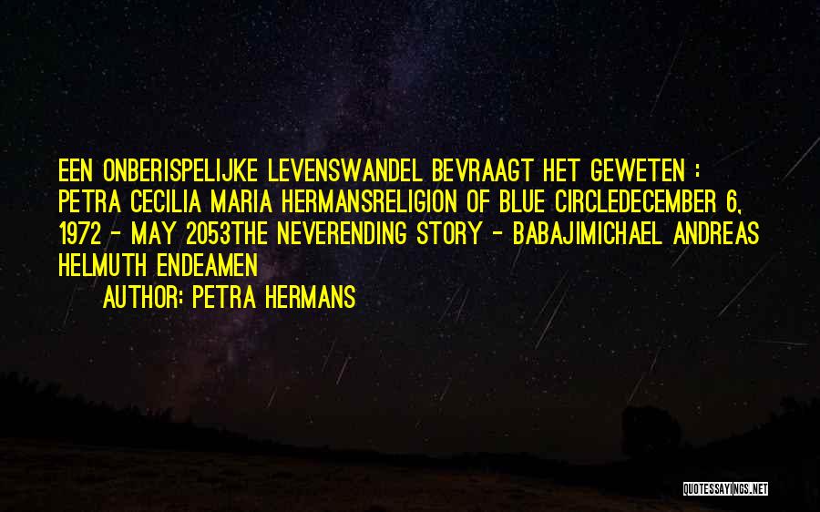 Petra Hermans Quotes: Een Onberispelijke Levenswandel Bevraagt Het Geweten : Petra Cecilia Maria Hermansreligion Of Blue Circledecember 6, 1972 - May 2053the Neverending