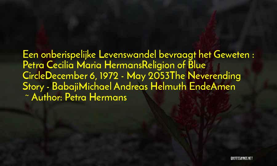 Petra Hermans Quotes: Een Onberispelijke Levenswandel Bevraagt Het Geweten : Petra Cecilia Maria Hermansreligion Of Blue Circledecember 6, 1972 - May 2053the Neverending
