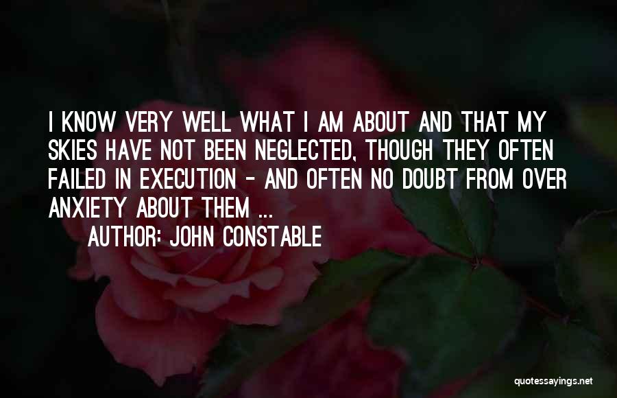 John Constable Quotes: I Know Very Well What I Am About And That My Skies Have Not Been Neglected, Though They Often Failed