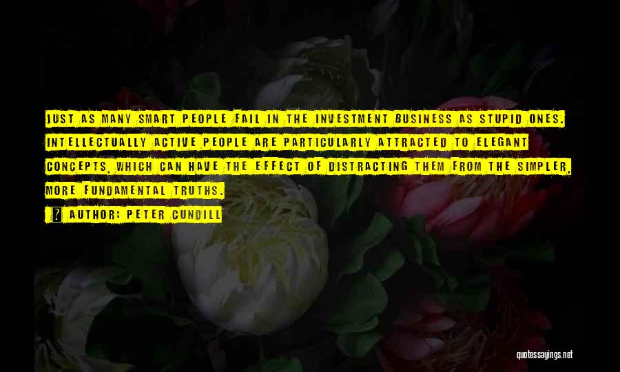 Peter Cundill Quotes: Just As Many Smart People Fail In The Investment Business As Stupid Ones. Intellectually Active People Are Particularly Attracted To