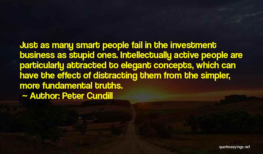 Peter Cundill Quotes: Just As Many Smart People Fail In The Investment Business As Stupid Ones. Intellectually Active People Are Particularly Attracted To