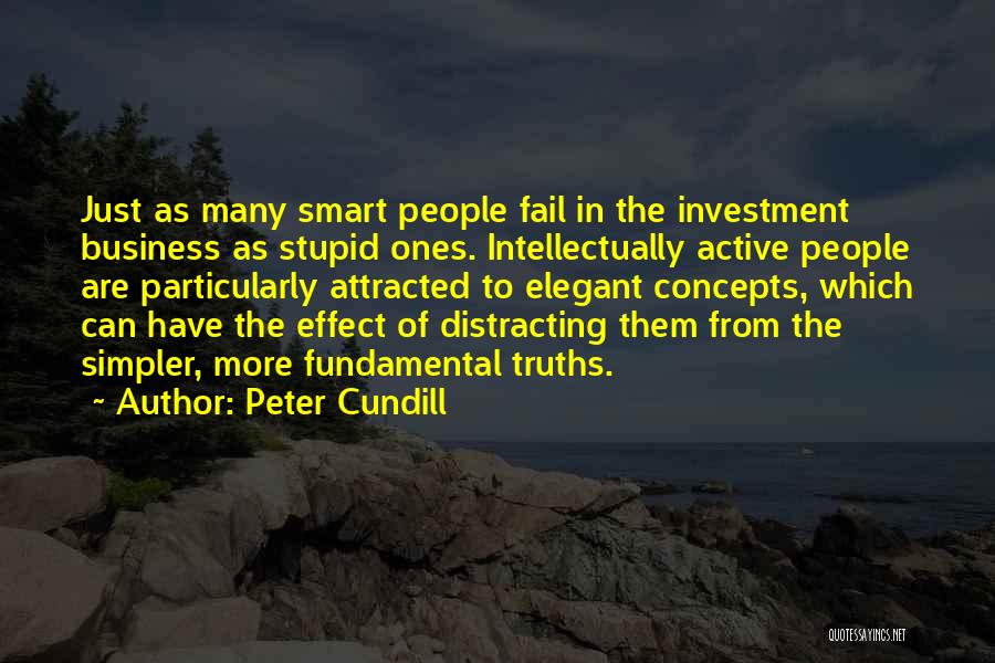 Peter Cundill Quotes: Just As Many Smart People Fail In The Investment Business As Stupid Ones. Intellectually Active People Are Particularly Attracted To