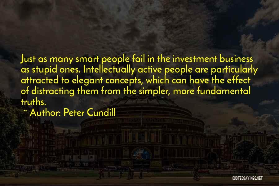 Peter Cundill Quotes: Just As Many Smart People Fail In The Investment Business As Stupid Ones. Intellectually Active People Are Particularly Attracted To