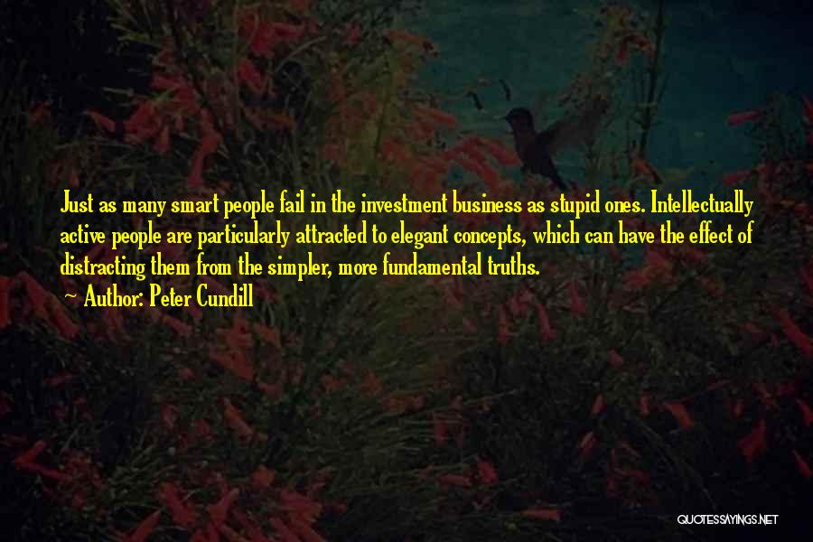 Peter Cundill Quotes: Just As Many Smart People Fail In The Investment Business As Stupid Ones. Intellectually Active People Are Particularly Attracted To