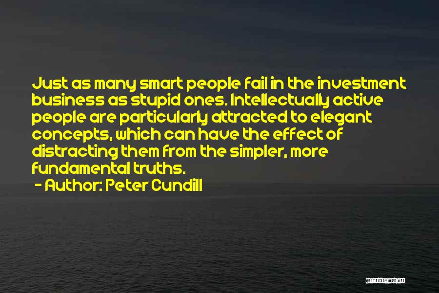 Peter Cundill Quotes: Just As Many Smart People Fail In The Investment Business As Stupid Ones. Intellectually Active People Are Particularly Attracted To