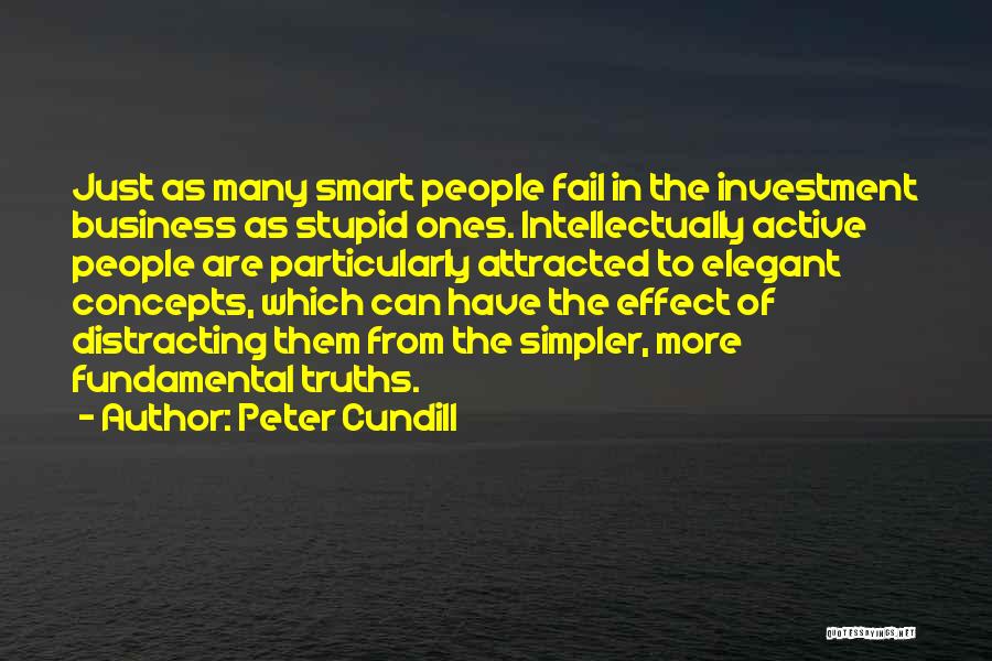 Peter Cundill Quotes: Just As Many Smart People Fail In The Investment Business As Stupid Ones. Intellectually Active People Are Particularly Attracted To