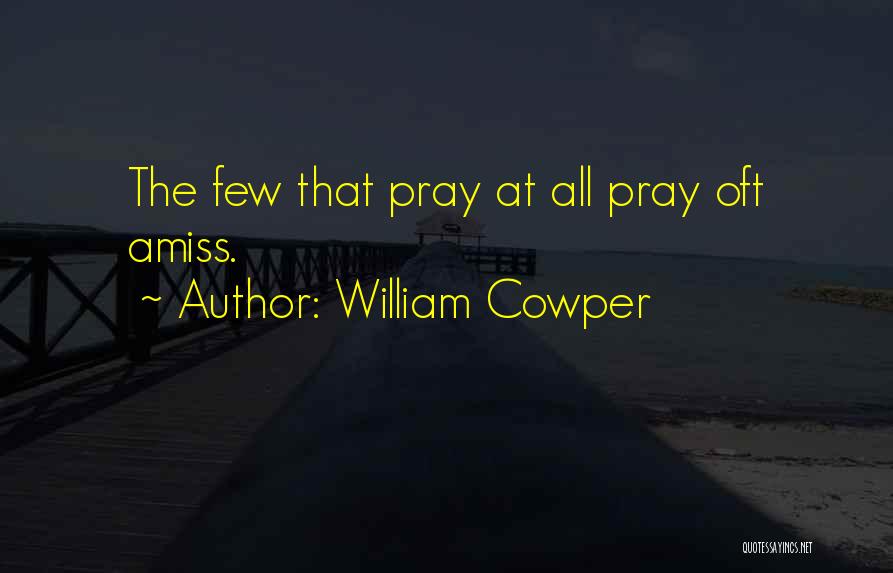 William Cowper Quotes: The Few That Pray At All Pray Oft Amiss.