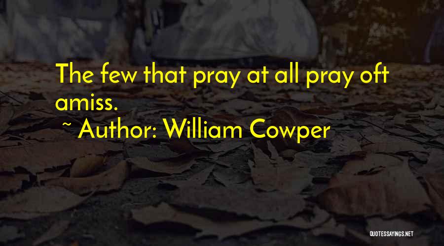 William Cowper Quotes: The Few That Pray At All Pray Oft Amiss.