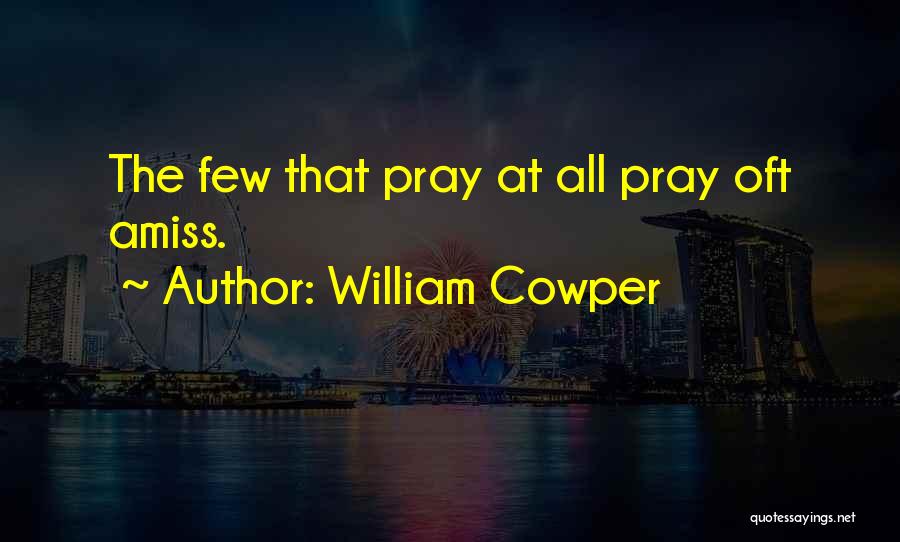William Cowper Quotes: The Few That Pray At All Pray Oft Amiss.
