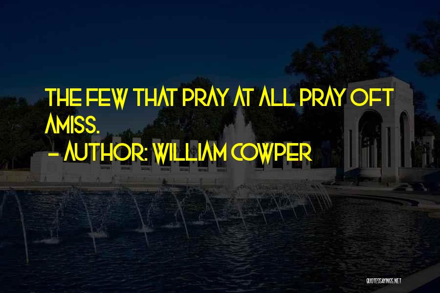 William Cowper Quotes: The Few That Pray At All Pray Oft Amiss.