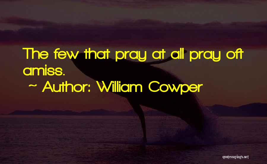 William Cowper Quotes: The Few That Pray At All Pray Oft Amiss.
