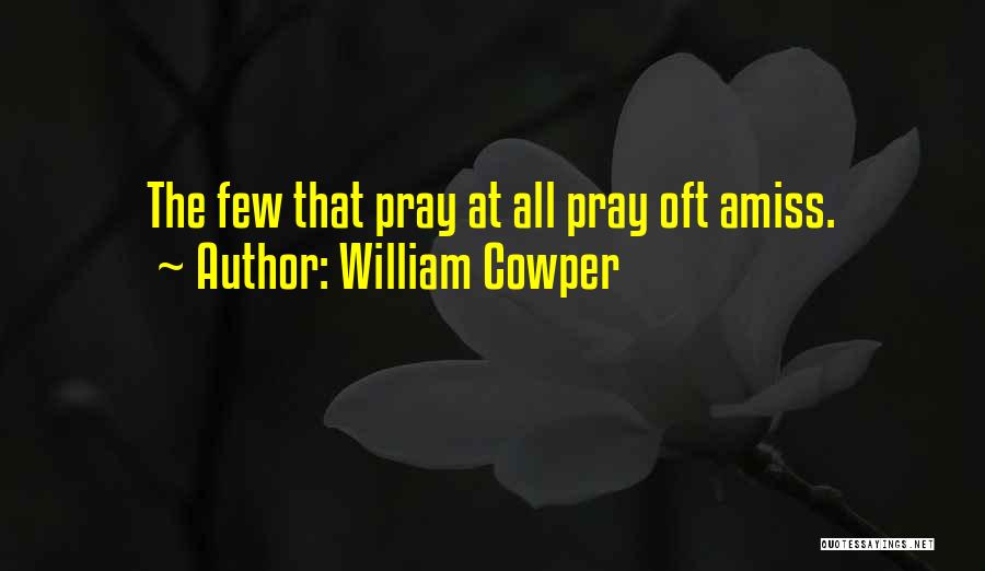 William Cowper Quotes: The Few That Pray At All Pray Oft Amiss.