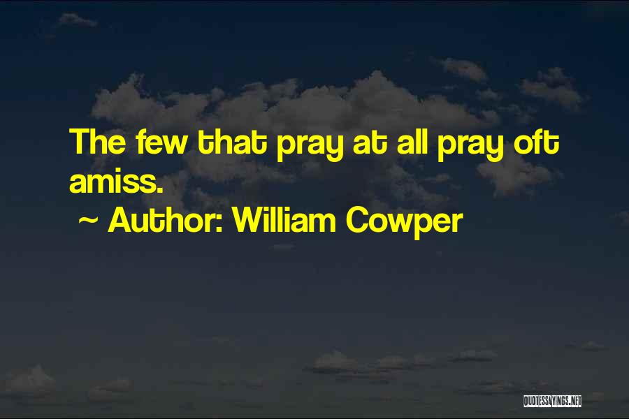William Cowper Quotes: The Few That Pray At All Pray Oft Amiss.