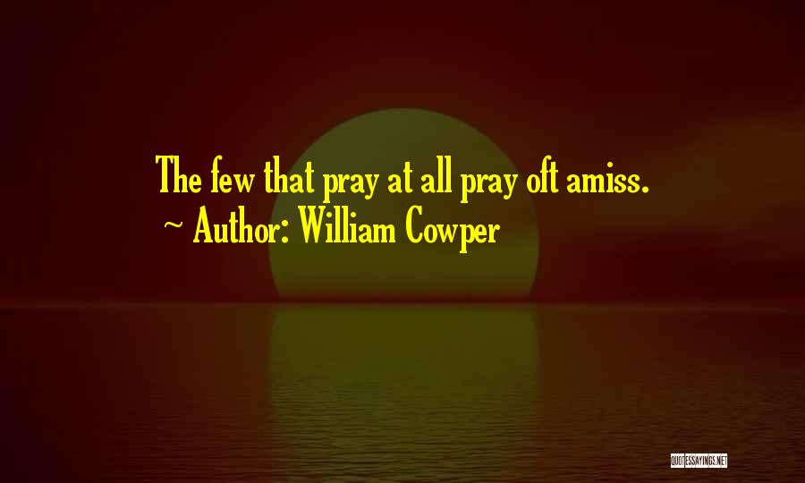 William Cowper Quotes: The Few That Pray At All Pray Oft Amiss.