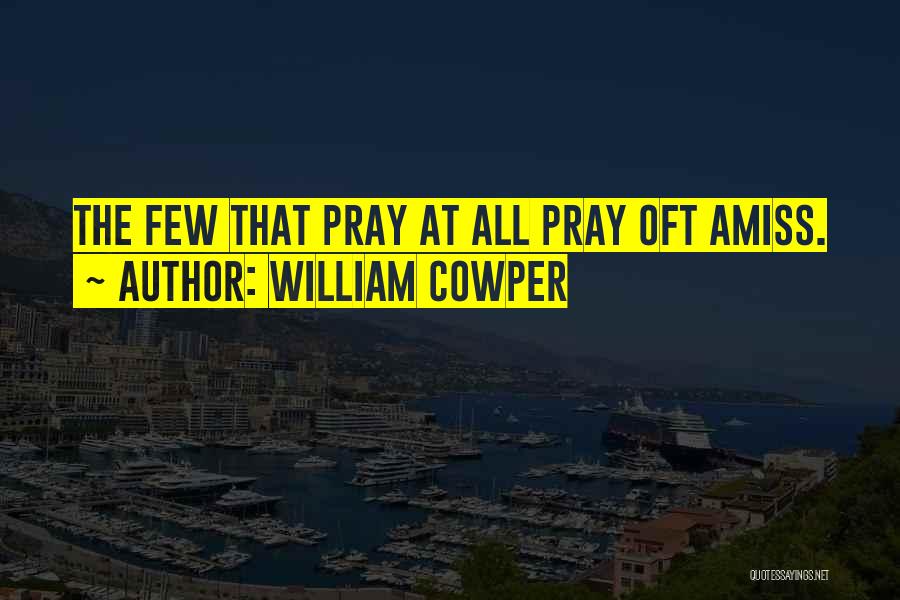 William Cowper Quotes: The Few That Pray At All Pray Oft Amiss.