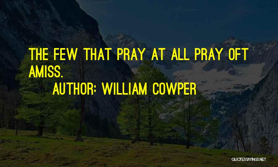 William Cowper Quotes: The Few That Pray At All Pray Oft Amiss.