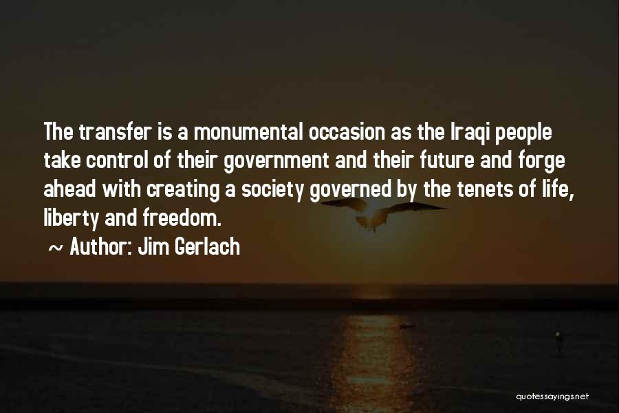 Jim Gerlach Quotes: The Transfer Is A Monumental Occasion As The Iraqi People Take Control Of Their Government And Their Future And Forge