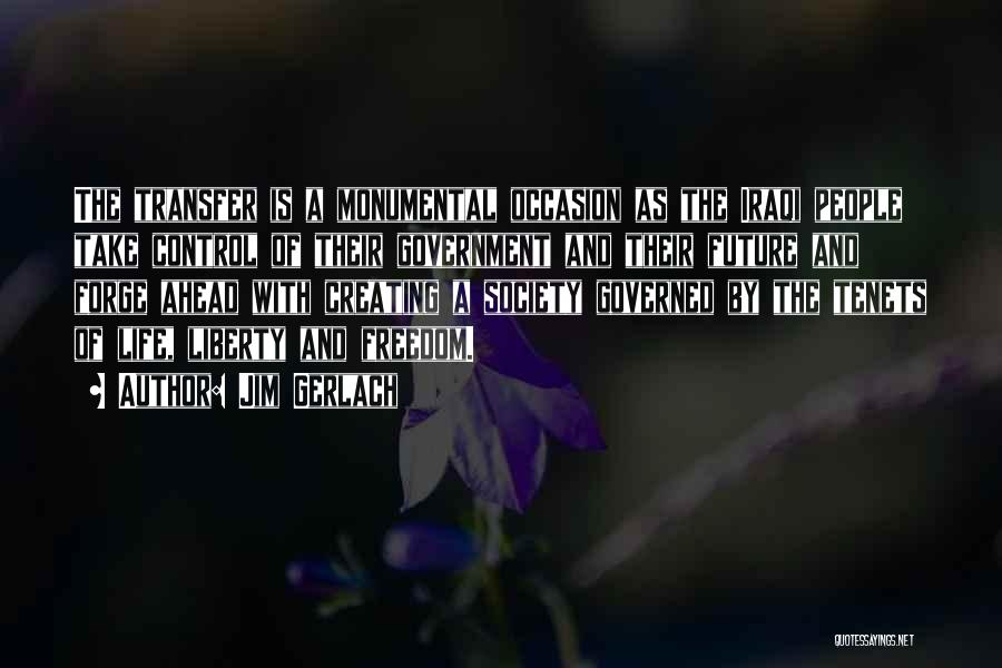 Jim Gerlach Quotes: The Transfer Is A Monumental Occasion As The Iraqi People Take Control Of Their Government And Their Future And Forge