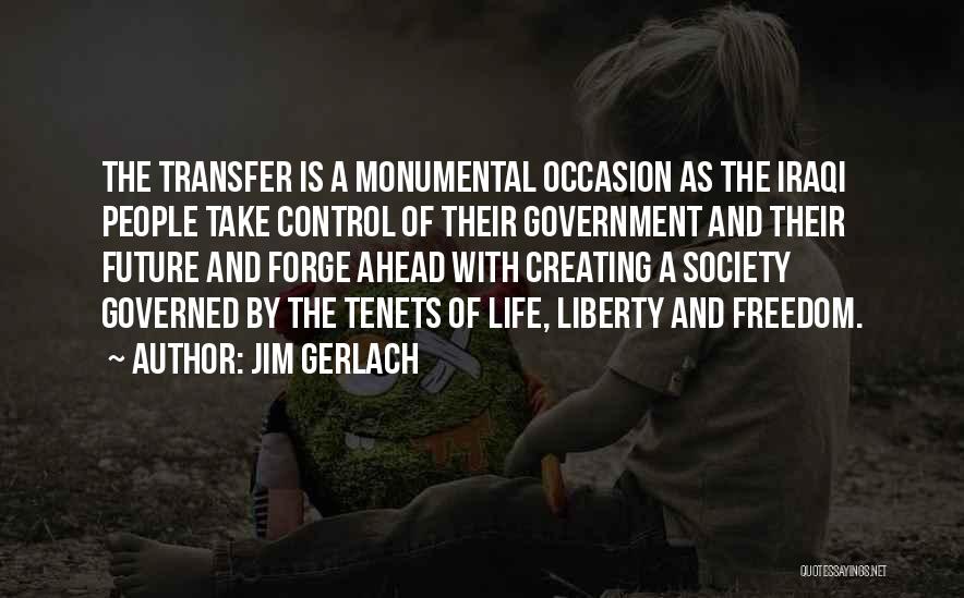 Jim Gerlach Quotes: The Transfer Is A Monumental Occasion As The Iraqi People Take Control Of Their Government And Their Future And Forge