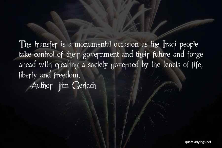 Jim Gerlach Quotes: The Transfer Is A Monumental Occasion As The Iraqi People Take Control Of Their Government And Their Future And Forge