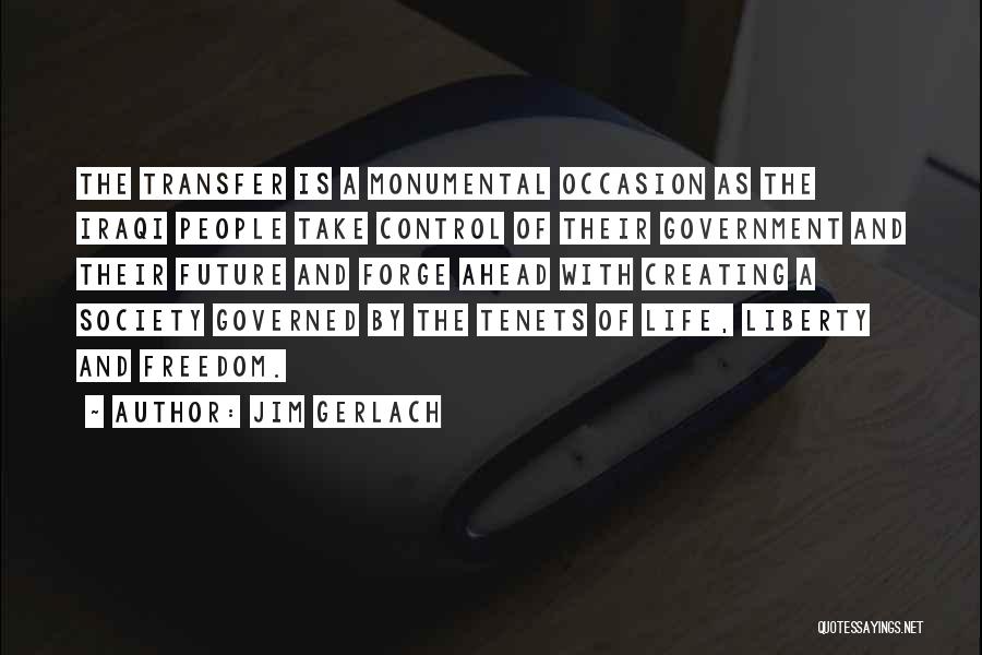 Jim Gerlach Quotes: The Transfer Is A Monumental Occasion As The Iraqi People Take Control Of Their Government And Their Future And Forge