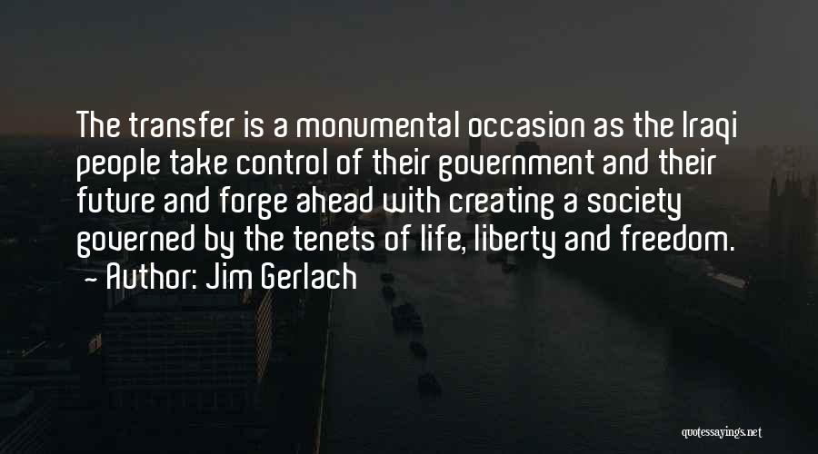 Jim Gerlach Quotes: The Transfer Is A Monumental Occasion As The Iraqi People Take Control Of Their Government And Their Future And Forge