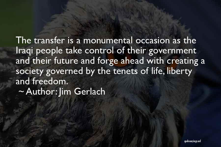 Jim Gerlach Quotes: The Transfer Is A Monumental Occasion As The Iraqi People Take Control Of Their Government And Their Future And Forge