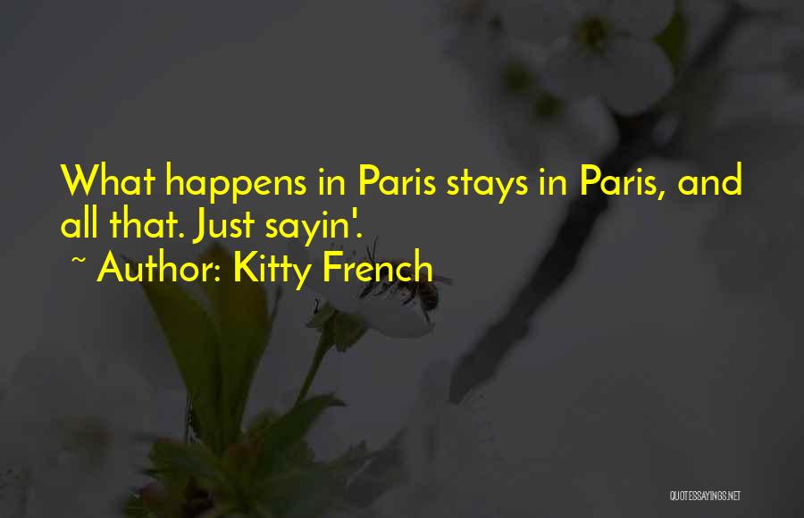 Kitty French Quotes: What Happens In Paris Stays In Paris, And All That. Just Sayin'.