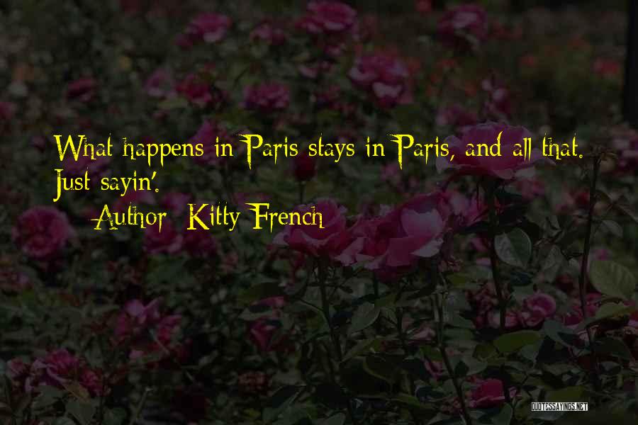 Kitty French Quotes: What Happens In Paris Stays In Paris, And All That. Just Sayin'.