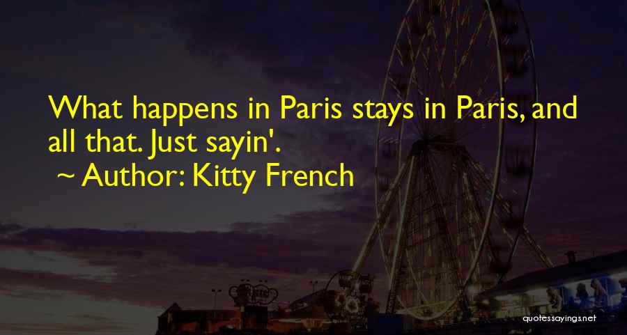 Kitty French Quotes: What Happens In Paris Stays In Paris, And All That. Just Sayin'.