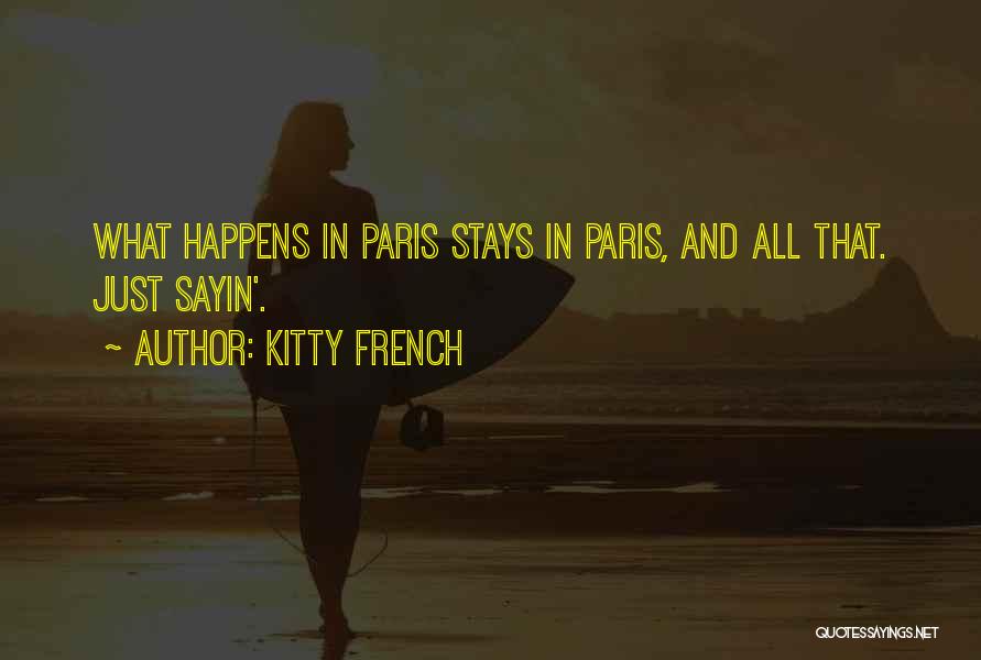 Kitty French Quotes: What Happens In Paris Stays In Paris, And All That. Just Sayin'.