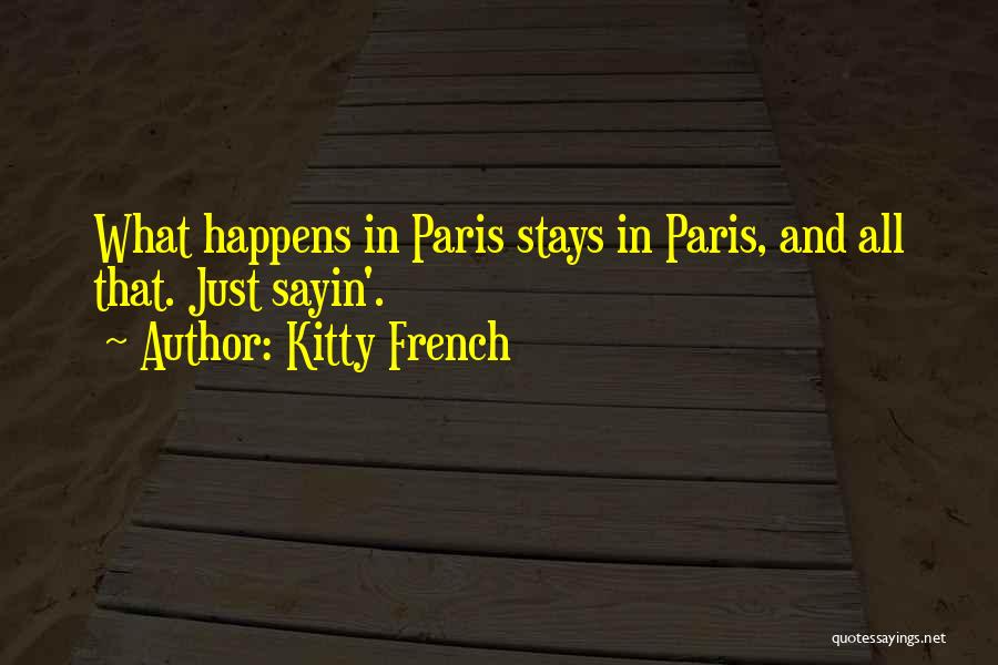 Kitty French Quotes: What Happens In Paris Stays In Paris, And All That. Just Sayin'.