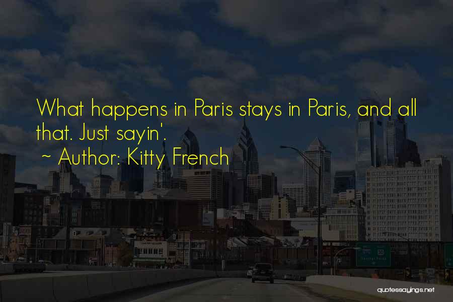 Kitty French Quotes: What Happens In Paris Stays In Paris, And All That. Just Sayin'.