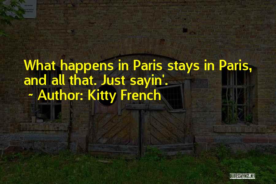 Kitty French Quotes: What Happens In Paris Stays In Paris, And All That. Just Sayin'.