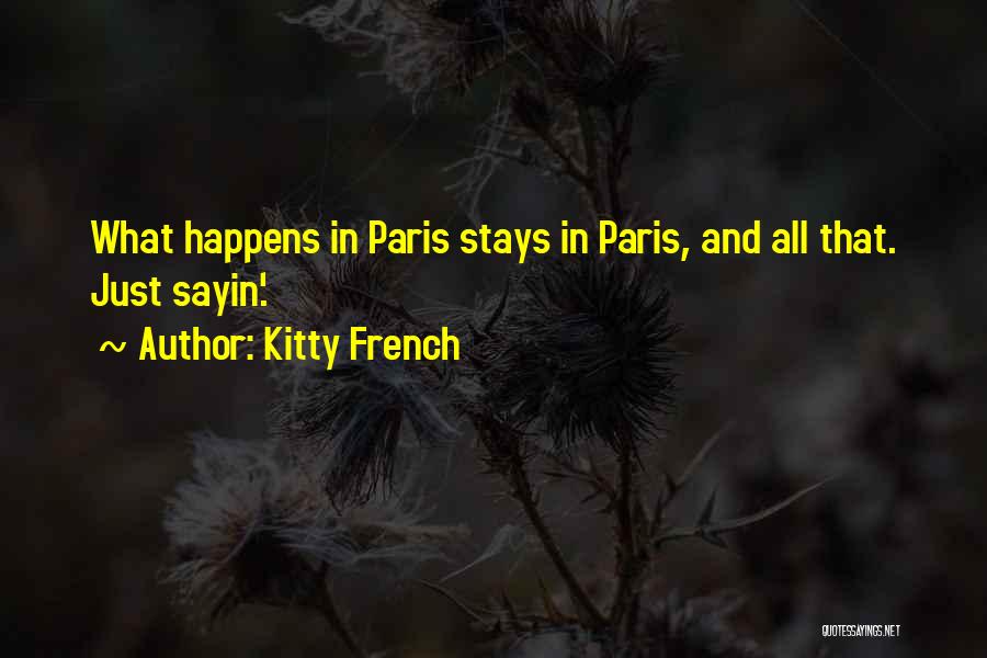 Kitty French Quotes: What Happens In Paris Stays In Paris, And All That. Just Sayin'.