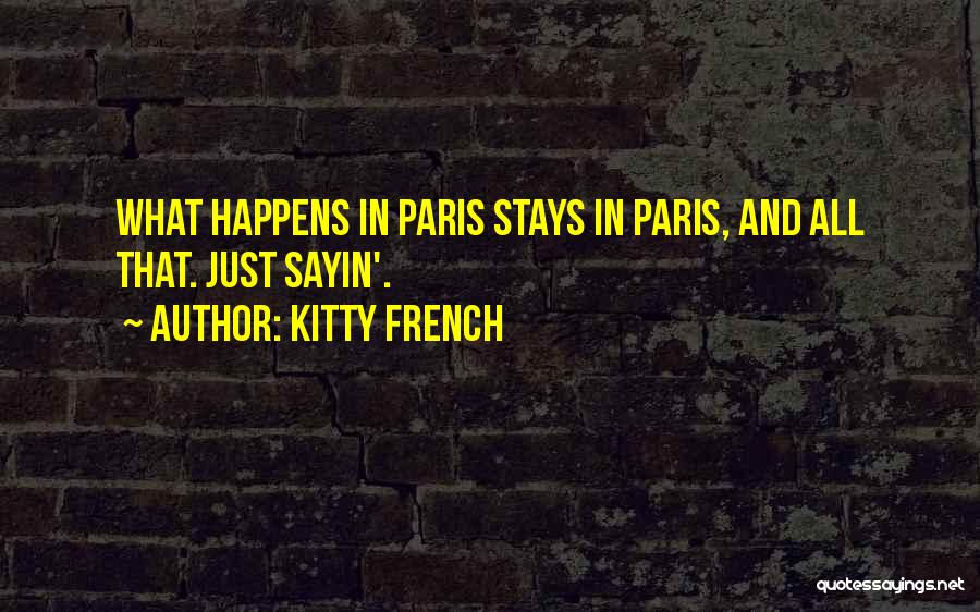 Kitty French Quotes: What Happens In Paris Stays In Paris, And All That. Just Sayin'.