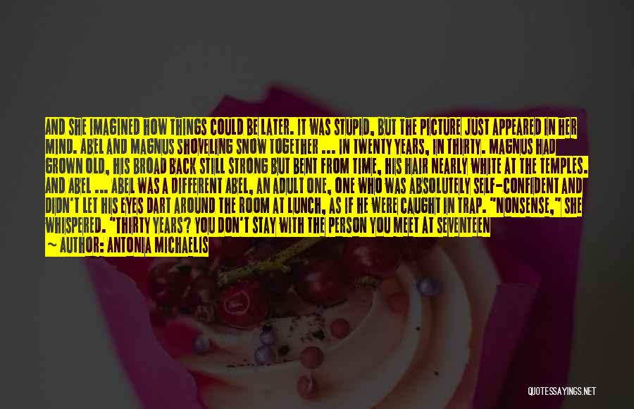 Antonia Michaelis Quotes: And She Imagined How Things Could Be Later. It Was Stupid, But The Picture Just Appeared In Her Mind. Abel
