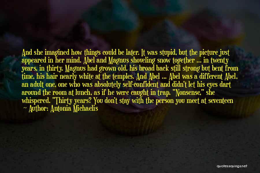 Antonia Michaelis Quotes: And She Imagined How Things Could Be Later. It Was Stupid, But The Picture Just Appeared In Her Mind. Abel