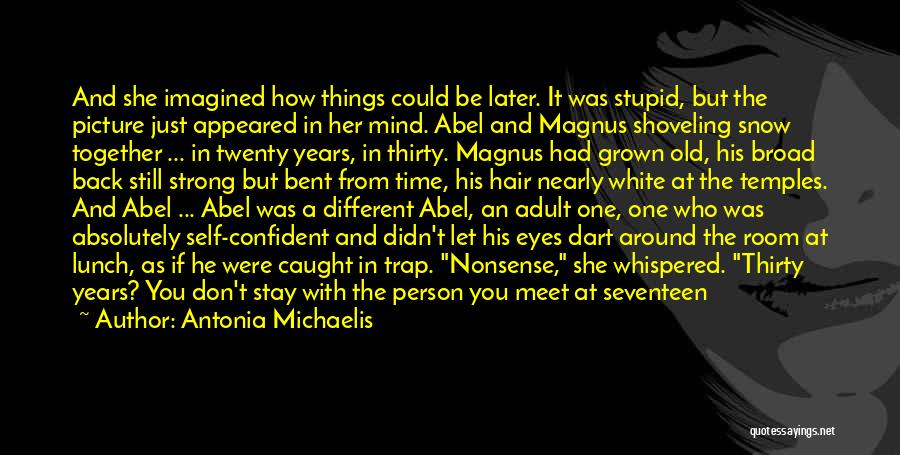 Antonia Michaelis Quotes: And She Imagined How Things Could Be Later. It Was Stupid, But The Picture Just Appeared In Her Mind. Abel