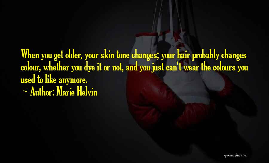 Marie Helvin Quotes: When You Get Older, Your Skin Tone Changes; Your Hair Probably Changes Colour, Whether You Dye It Or Not, And