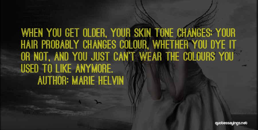 Marie Helvin Quotes: When You Get Older, Your Skin Tone Changes; Your Hair Probably Changes Colour, Whether You Dye It Or Not, And