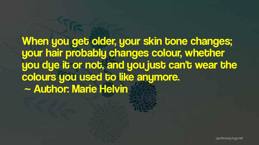 Marie Helvin Quotes: When You Get Older, Your Skin Tone Changes; Your Hair Probably Changes Colour, Whether You Dye It Or Not, And